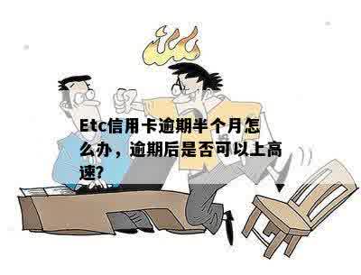 Etc信用卡逾期半个月怎么办，逾期后是否可以上高速？