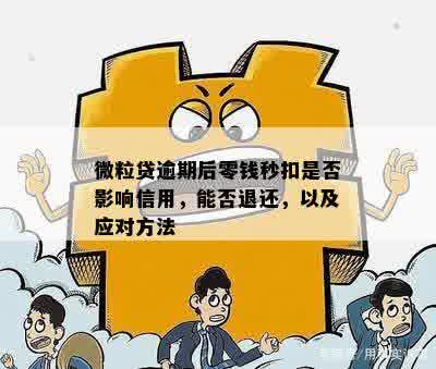 微粒贷逾期后零钱秒扣是否影响信用，能否退还，以及应对方法