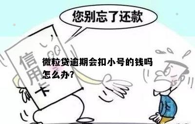 微粒贷逾期会扣小号的钱吗怎么办？