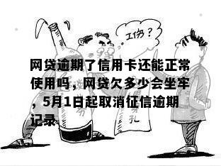 网贷逾期了信用卡还能正常使用吗，网贷欠多少会坐牢，5月1日起取消征信逾期记录