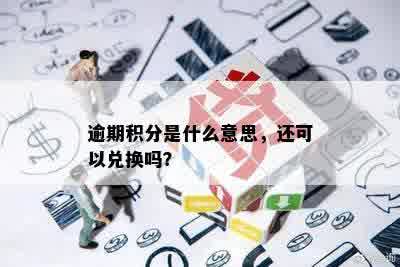 逾期积分是什么意思，还可以兑换吗？