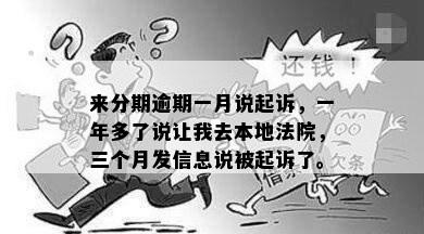 来分期逾期一月说起诉，一年多了说让我去本地法院，三个月发信息说被起诉了。