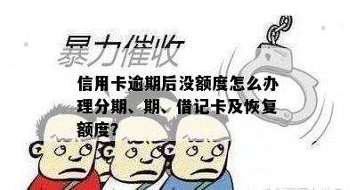 信用卡逾期后没额度怎么办理分期、期、借记卡及恢复额度？