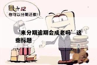 ‘来分期逾期会成老吗’这些标题