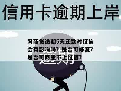 网商贷逾期5天还款对征信会有影响吗？是否可修复？是否可商量不上征信？