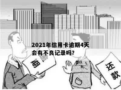 2021年信用卡逾期4天会有不良记录吗？