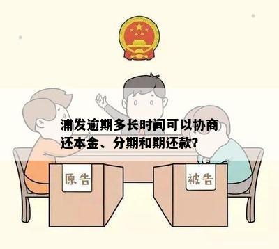 浦发逾期多长时间可以协商还本金、分期和期还款？