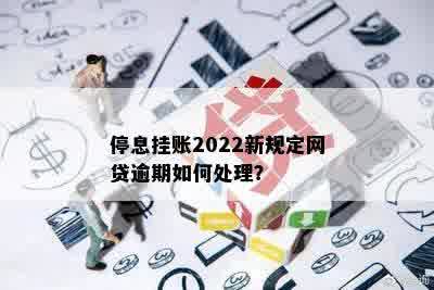 停息挂账2022新规定网贷逾期如何处理？