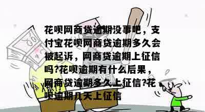 花呗网商贷逾期没事吧，支付宝花呗网商贷逾期多久会被起诉，网商贷逾期上征信吗?花呗逾期有什么后果，网商贷逾期多久上征信?花呗逾期几天上征信