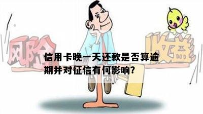 信用卡晚一天还款是否算逾期并对征信有何影响？