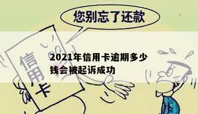 2021年信用卡逾期多少钱会被起诉成功