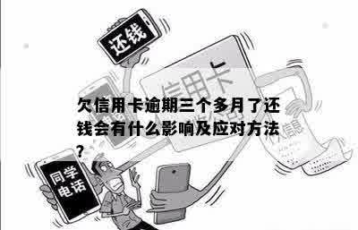 欠信用卡逾期三个多月了还钱会有什么影响及应对方法？