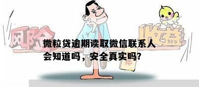 微粒贷逾期读取微信联系人会知道吗，安全真实吗？