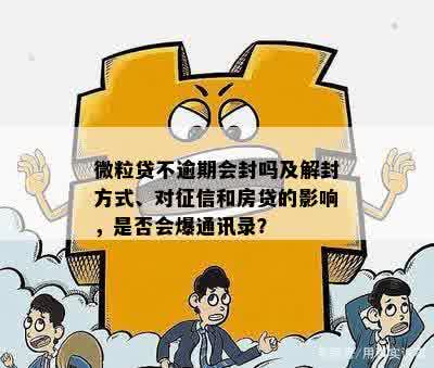 微粒贷不逾期会封吗及解封方式、对征信和房贷的影响，是否会爆通讯录？