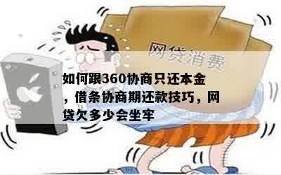 如何跟360协商只还本金，借条协商期还款技巧，网贷欠多少会坐牢