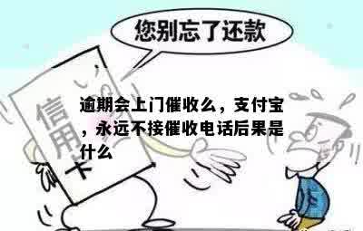 逾期会上门催收么，支付宝，永远不接催收电话后果是什么