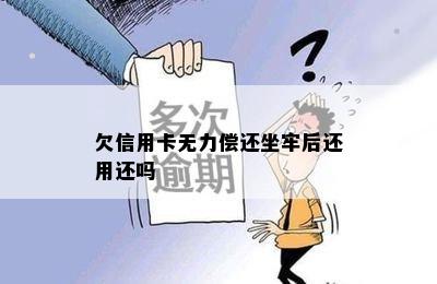 欠信用卡无力偿还坐牢后还用还吗