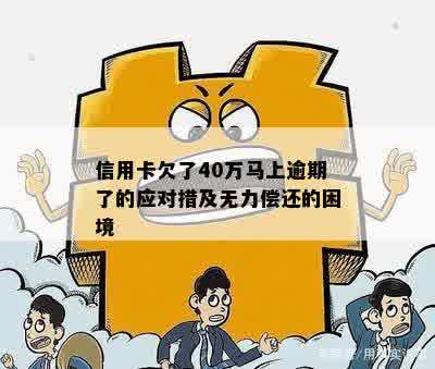 信用卡欠了40万马上逾期了的应对措及无力偿还的困境