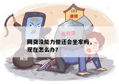 网贷没能力偿还会坐牢吗，现在怎么办？