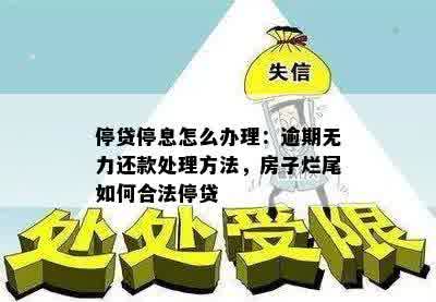 停贷停息怎么办理：逾期无力还款处理方法，房子烂尾如何合法停贷