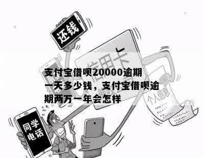 支付宝借呗20000逾期一天多少钱，支付宝借呗逾期两万一年会怎样