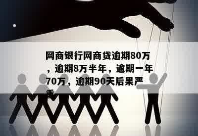 网商银行网商贷逾期80万，逾期8万半年，逾期一年70万，逾期90天后果严重