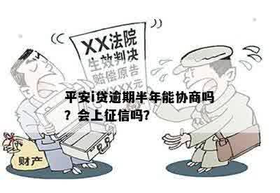 平安i贷逾期半年能协商吗？会上征信吗？