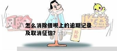 怎么消除借呗上的逾期记录及取消征信？