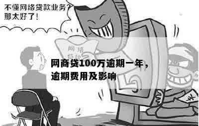 网商贷100万逾期一年，逾期费用及影响