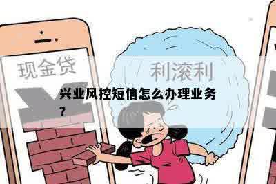 兴业风控短信怎么办理业务？