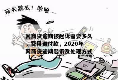 网商贷逾期被起诉需要多久，费用谁付款，2020年网商贷逾期起诉及处理方式