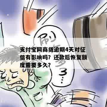 支付宝网商贷逾期4天对征信有影响吗？还款后恢复额度需要多久？