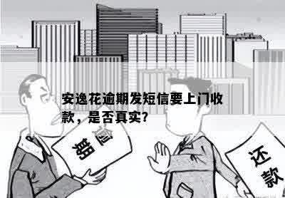 安逸花逾期发短信要上门收款，是否真实？