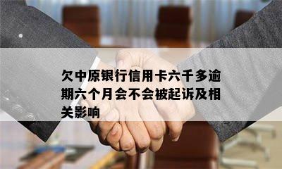 欠中原银行信用卡六千多逾期六个月会不会被起诉及相关影响