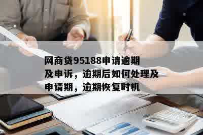 网商贷95188申请逾期及申诉，逾期后如何处理及申请期，逾期恢复时机