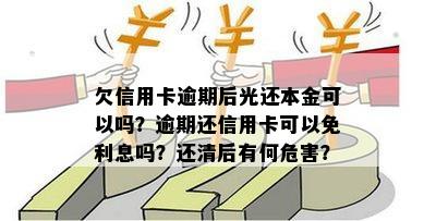 欠信用卡逾期后光还本金可以吗？逾期还信用卡可以免利息吗？还清后有何危害？