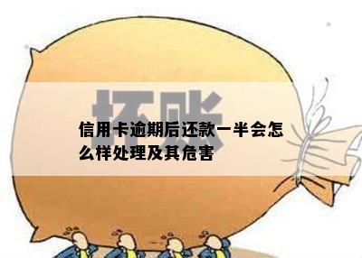 信用卡逾期后还款一半会怎么样处理及其危害