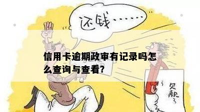 信用卡逾期政审有记录吗怎么查询与查看？