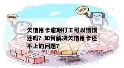 欠信用卡逾期打工可以慢慢还吗？如何解决欠信用卡还不上的问题？