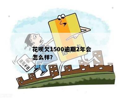 花呗欠1500逾期2年会怎么样？