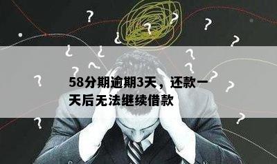 58分期逾期3天，还款一天后无法继续借款