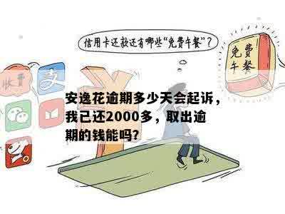 安逸花逾期多少天会起诉，我已还2000多，取出逾期的钱能吗？