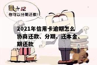 2021年信用卡逾期怎么协商还款、分期、还本金、期还款