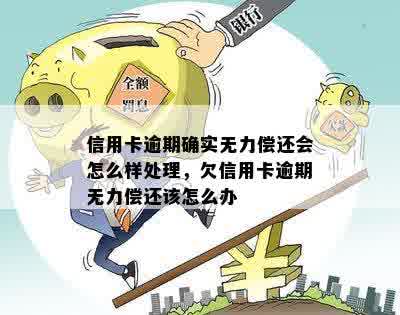 信用卡逾期确实无力偿还会怎么样处理，欠信用卡逾期无力偿还该怎么办