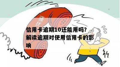 信用卡逾期10还能用吗？解读逾期对使用信用卡的影响