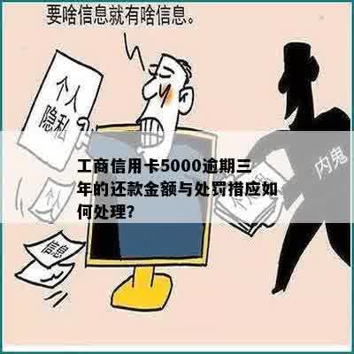 工商信用卡5000逾期三年的还款金额与处罚措应如何处理？