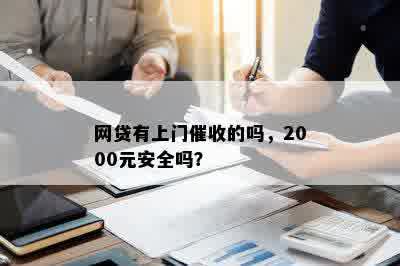 网贷有上门催收的吗，2000元安全吗？