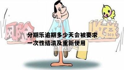 分期乐逾期多少天会被要求一次性结清及重新使用