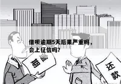 借呗逾期5天后果严重吗，会上征信吗？