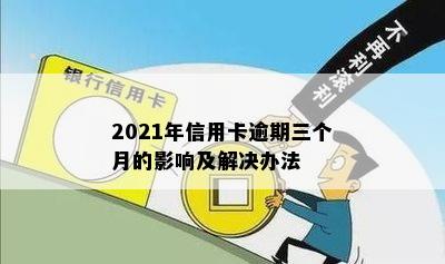 2021年信用卡逾期三个月的影响及解决办法